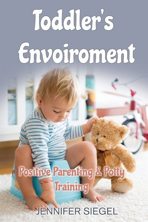 Toddlers envoiroment: Positive Parenting & Potty Training (Paperback)
