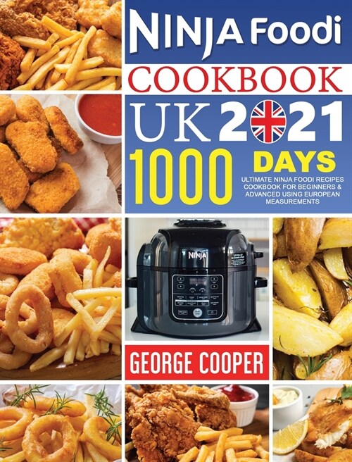 Ninja Foodi Cookbook UK 2021: 1000-Days Ultimate Ninja Foodi Recipes Cookbook for Beginners & Advanced using European measurements (Hardcover)