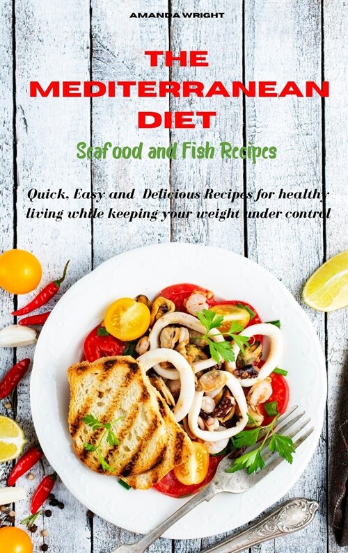 Mediterranean Diet Seafood and Fish Recipes: Quick, Easy and Delicious Recipes for healthy living while keeping your weight under control (Hardcover)