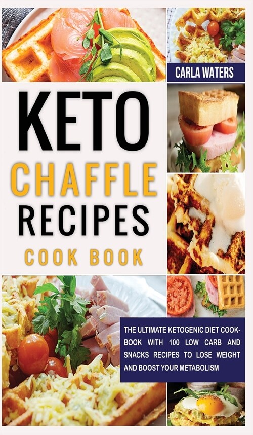 Keto Chaffle Recipes Cookbook: The Ultimate Ketogenic Diet Cookbook With 100 Low Carb And Snacks Recipes To Lose Weight And Boost Your Metabolism (Hardcover)