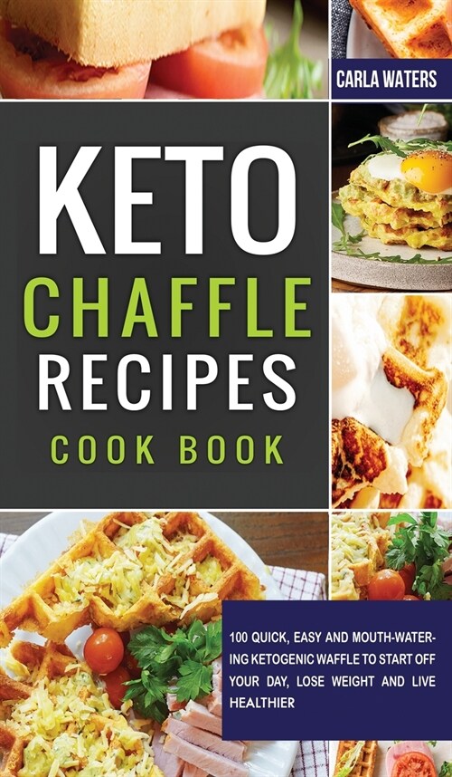 Keto Chaffle Recipes Cookbook: 100 Quick, Easy And Mouth-Watering Ketogenic Waffle To Start Off Your Day, Lose Weight And Live Healthier (Hardcover)