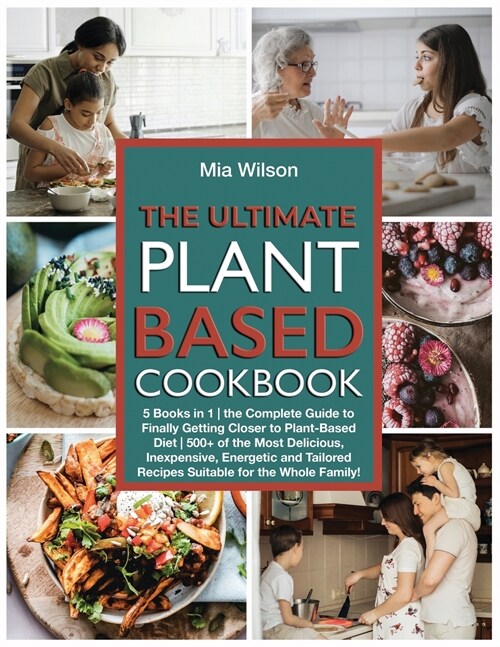 The Ultimate Plant Based Cookbook: 5 Books in 1 the Complete Guide to Finally Getting Closer to Plant-Based Diet 500+ of the Most Delicious, Inexpensi (Paperback)