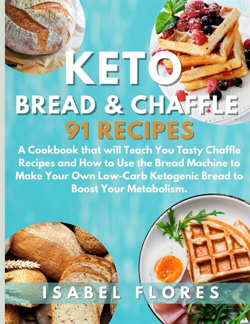 Keto Bread & Chaffle Recipes: A Cookbook that will Teach You Tasty Chaffle Recipes and How to Use the Bread Machine to Make Your Own Low-Carb Ketoge (Paperback)