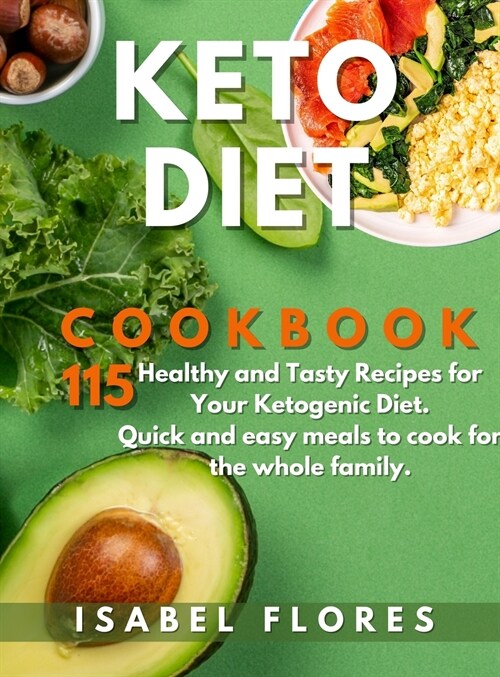 Keto Diet Cookbook: 115 Healthy and Tasty Recipes for Your Ketogenic Diet. Quick and easy meals to cook for the whole family. (Hardcover)