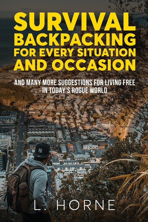 Survival Backpacking for Every Situation and Occasion: And many more suggestions for living free in todays rogue world (Paperback)
