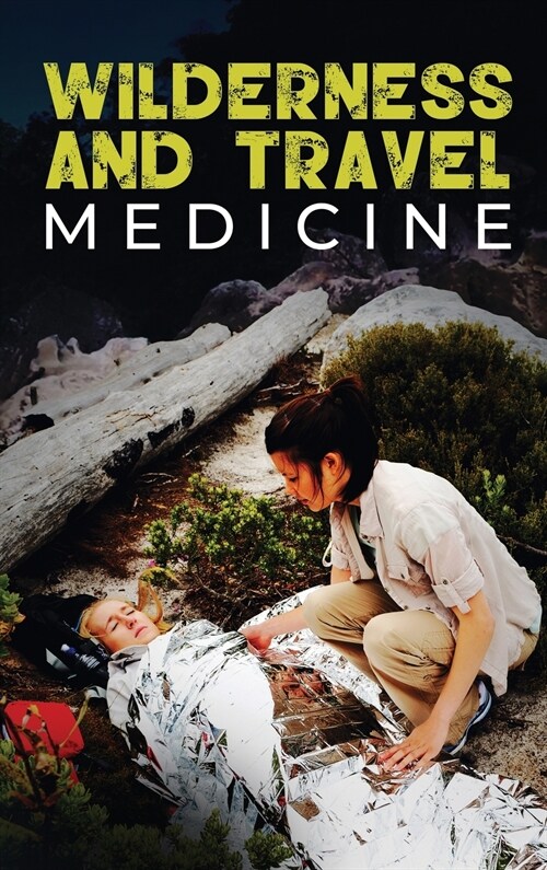 Wilderness and Travel Medicine: A Complete Wilderness Medicine and Travel Medicine Handbook (Hardcover)
