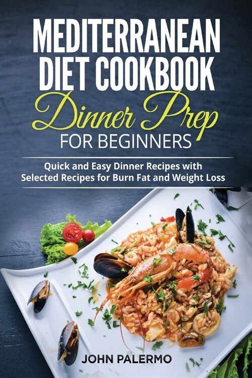 Mediterranean Diet Cookbook Dinner Prep for Beginners: Quick and Easy Dinner Recipes with Selected Recipes for Burn Fat and Weight Loss (Paperback)