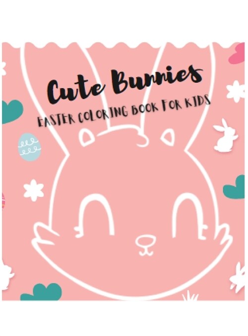 Cute Bunnies Easter Coloring Book For Kids: Amazing Coloring and Activity Book with Super Cute and Adorable Rabbits for Kids 1-4 2-6 Coloring Pages wi (Hardcover)