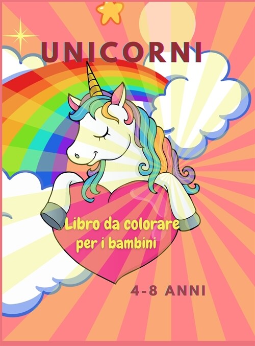 Libro da colorare con unicorni per i bambini: Incredibile libro da colorare per bambini dai 4 agli 8 anni Disegni adorabili, miglior regalo per la cas (Hardcover)