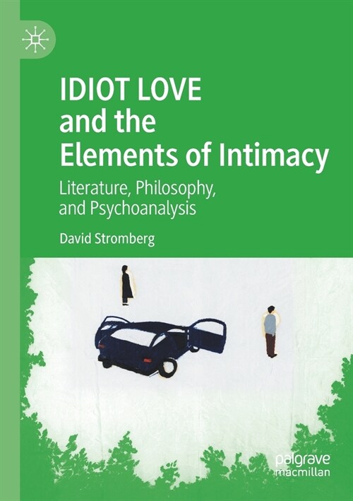 Idiot Love and the Elements of Intimacy: Literature, Philosophy, and Psychoanalysis (Paperback, 2020)