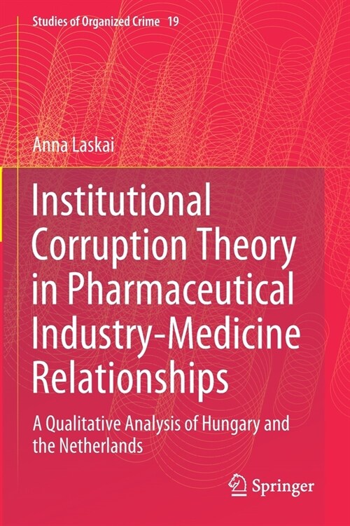 Institutional Corruption Theory in Pharmaceutical Industry-Medicine Relationships: A Qualitative Analysis of Hungary and the Netherlands (Paperback, 2020)