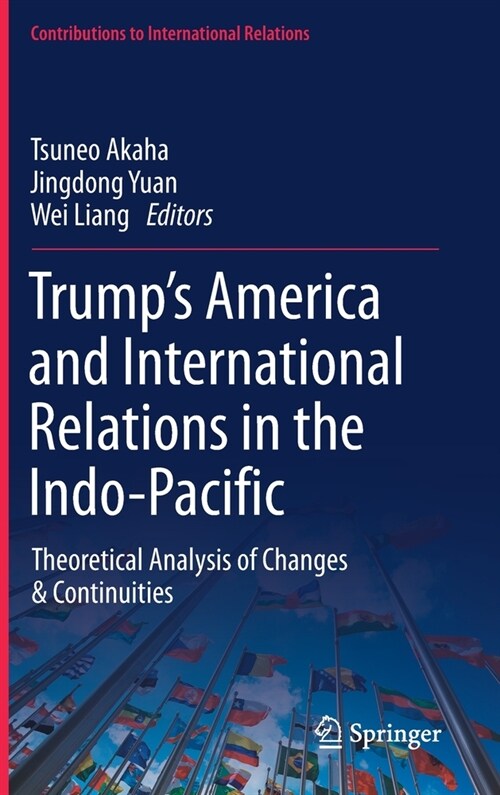 Trumps America and International Relations in the Indo-Pacific: Theoretical Analysis of Changes & Continuities (Hardcover, 2021)