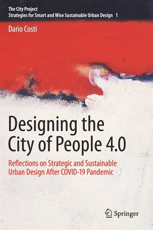 Designing the City of People 4.0: Reflections on Strategic and Sustainable Urban Design After Covid-19 Pandemic (Hardcover, 2022)