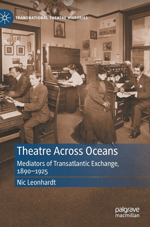 Theatre Across Oceans: Mediators of Transatlantic Exchange, 1890-1925 (Hardcover, 2021)