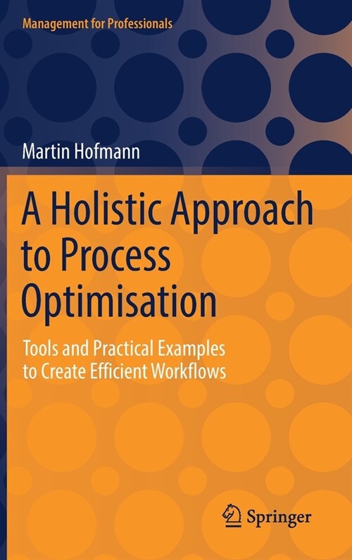 A Holistic Approach to Process Optimisation: Tools and Practical Examples to Create Efficient Workflows (Hardcover, 2021)