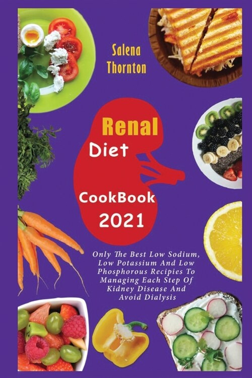 Renal Diet Cookbook 2021: Only the Best Low Sodium, Low Potassium And Low Phosphorous Recipes To Managing Each Step Of Kidney Disease And Avoid (Paperback)