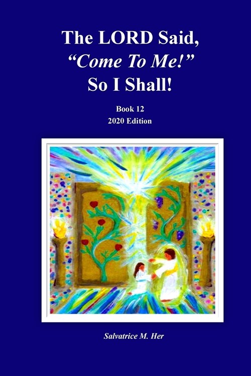 The LORD Said, Come To Me! So I Shall!: Book 12 - 2020 Edition (Paperback)