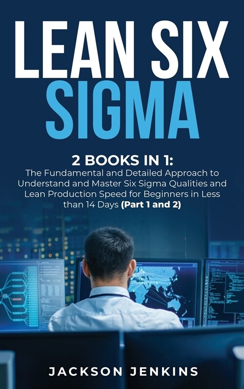 Lean Six Sigma: 2 Books in 1: The Fundamental and Detailed Approach to Understand and Master Six Sigma Qualities and Lean Production S (Hardcover)