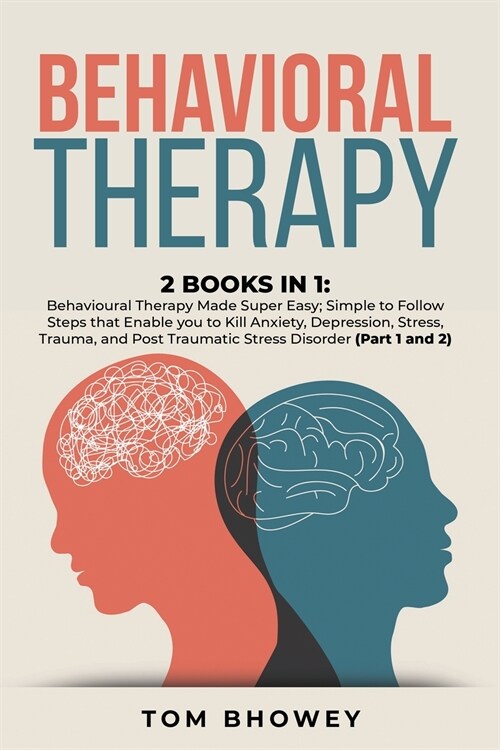 Behavioral Therapy: 2 Books in 1: Behavioural Therapy Made Super Easy; Simple to Follow Steps that Enable you to Kill Anxiety, Depression, (Paperback)