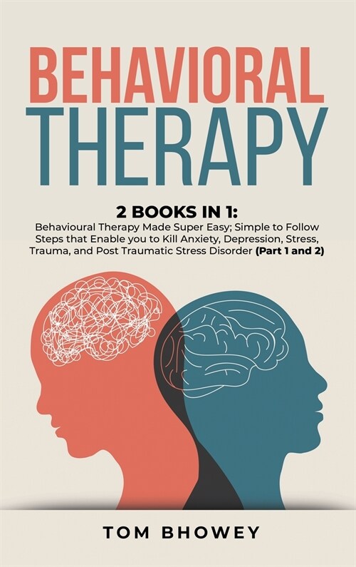 Behavioral Therapy: 2 Books in 1: Behavioural Therapy Made Super Easy; Simple to Follow Steps that Enable you to Kill Anxiety, Depression, (Hardcover)