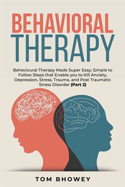 Behavioral Therapy: Behavioural Therapy Made Super Easy; Simple to Follow Steps that Enable you to Kill Anxiety, Depression, Stress, Traum (Paperback)