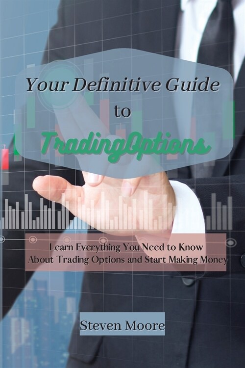 Your Definitive Guide to Trading Options: Learn Everything You Need to Know About Trading Options and Start Making Money (Paperback)