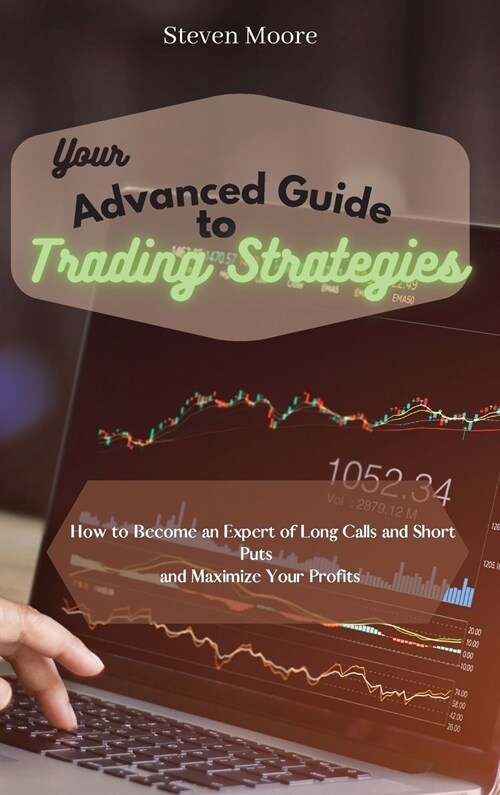 Your Advanced Guide to Trading Strategies: How to Become an Expert of Long Calls and Short Puts and Maximize Your Profits (Hardcover)