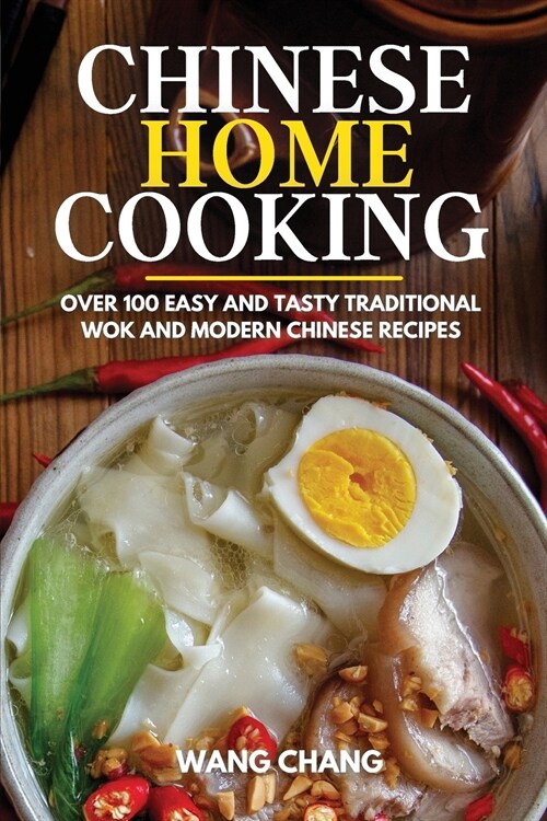 Chinese Home Cooking: Over 100 Easy And Tasty Traditional Wok And Modern Chinese Recipes (Paperback)