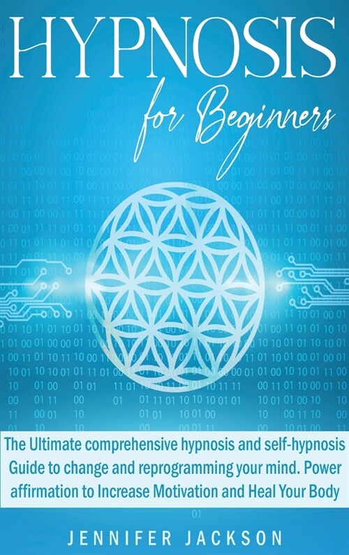 Hypnosis for Beginners: The Ultimate comprehensive hypnosis and self-hypnosis Guide to change and reprogramming your mind. Power affirmation t (Hardcover)