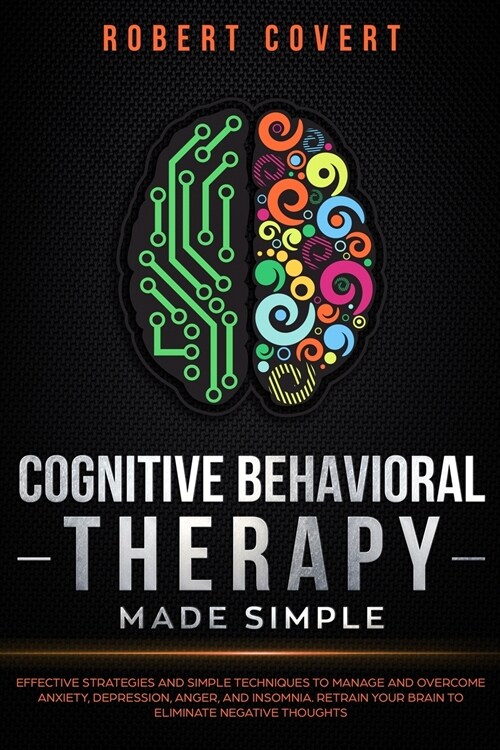 Cognitive Behavioral Therapy Made Simple: Effective Strategies and Simple Techniques to Manage and Overcome Anxiety, Depression, Anger, and Insomnia. (Paperback)