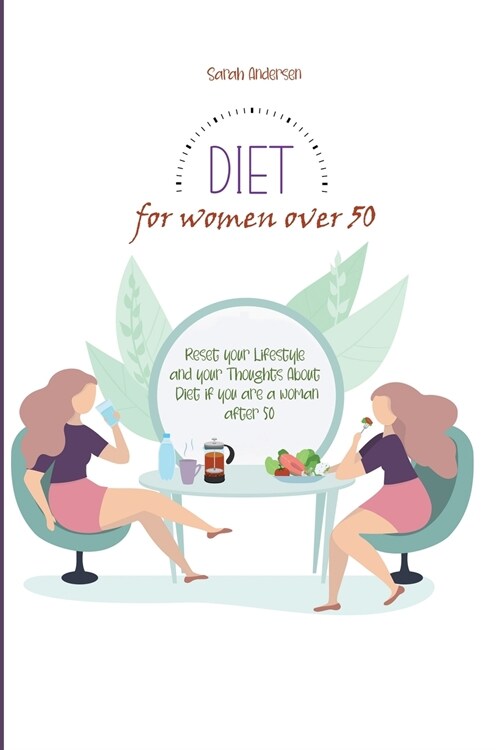 Diet for Women Over 50: Reset your Lifestyle and your Thoughts About Diet if you are a Woman After 50 (Paperback)