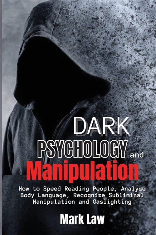 Dark Psychology and Manipulation: How to Speed Reading People, Analyze Body Language, Recognize Subliminal Manipulation and Gaslighting (Paperback)
