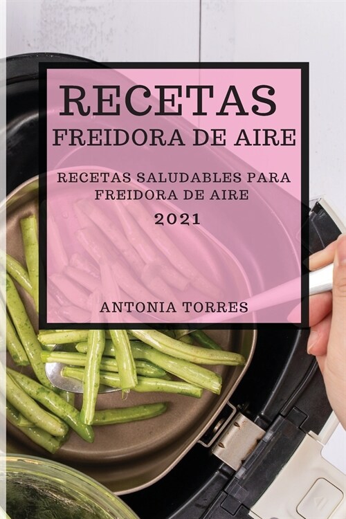 Recetas Freidora de Aire 2021 (Air Fryer Recipes Spanish Edition): Recetas Saludables Para Freidora de Aire (Paperback)