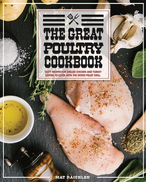 The Great Poultry Cookbook: Tasty Recipes For Grilled Chicken And Turkey Lovers To Cook With The Wood Pellet Grill. (Paperback)