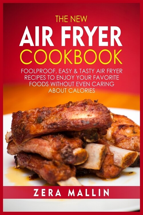 The New Air Fryer Cookbook: Foolproof, Easy and Tasty Air Fryer Recipes to Enjoy your Favorite Foods without Even Caring about Calories (Paperback)