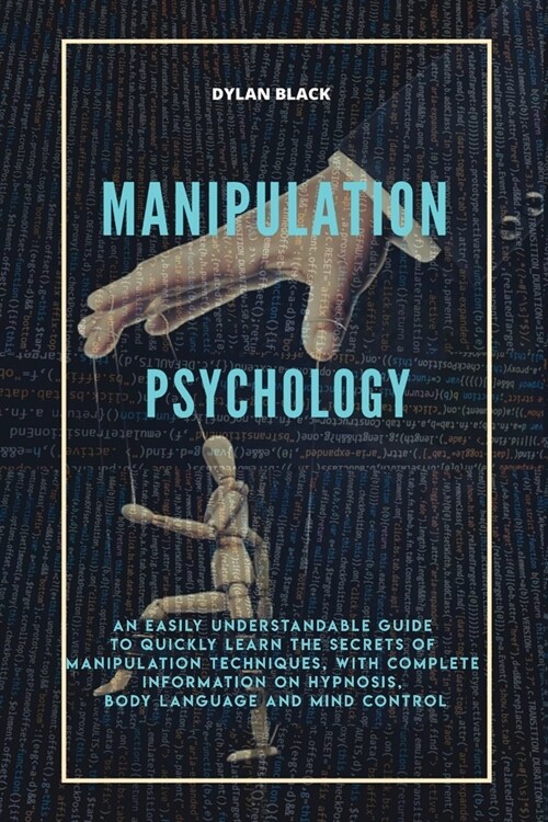 Manipulation Psychology: An Easily Understandable Guide To Quickly Learn The Secrets of Manipulation Techniques, With Complete Information on H (Paperback)