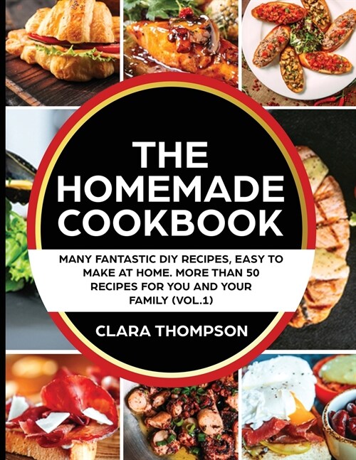 THE HOMEMADE COOKBOOK (Vol. 1): Many fantastic DIY recipes, easy to make at home. More than 50 recipes for you and your family (Paperback)