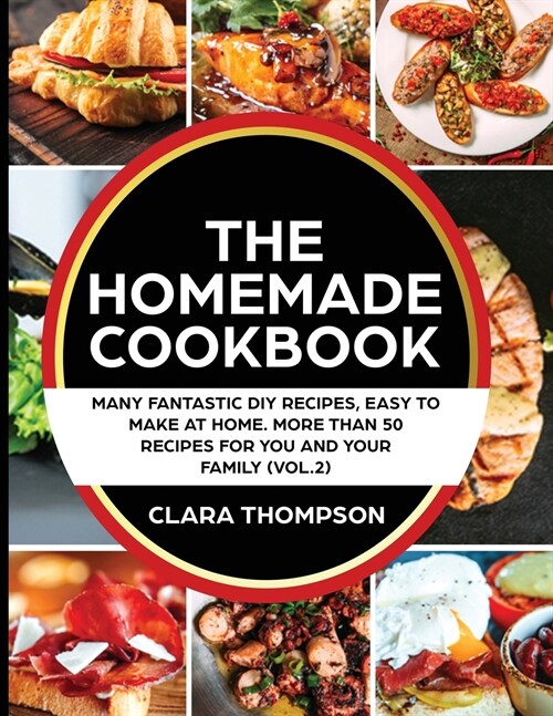 THE HOMEMADE COOKBOOK (Vol. 2): Many fantastic DIY recipes, easy to make at home. More than 50 recipes for you and your family (Paperback)