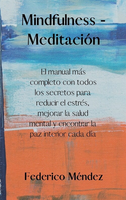 Mindfulness - Meditaci?: The most complete manual with all the secrets to reduce stress, improve mental health and find inner peace every day.( (Hardcover)