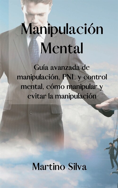 Manipulaci? Mental: Advanced guide to manipulation, NLP and mind control, how to manipulate and avoid manipulation.(SPANISH EDITION). (Hardcover)