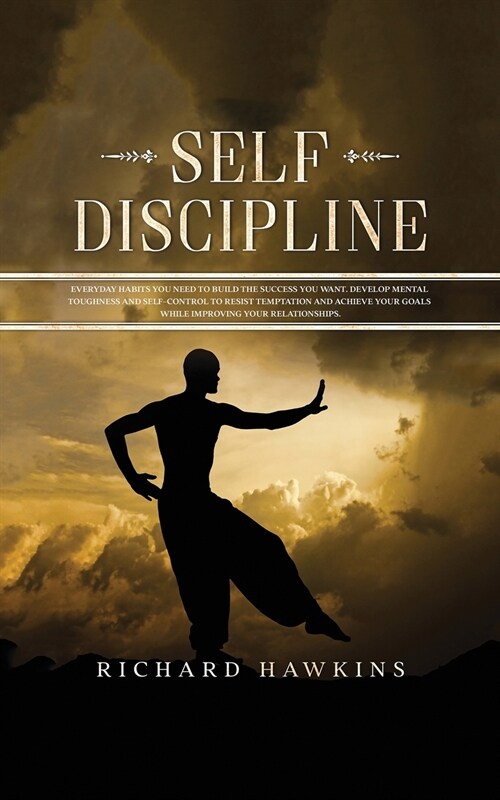 Self-Discipline: Everyday Habits You Need to Build the Success You Want. Develop Mental Toughness and Self-Control to Resist Temptation (Paperback)