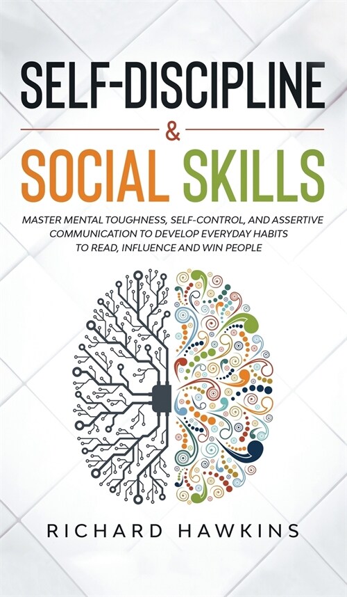 Self-Discipline & Social Skills: Master Mental Toughness, Self-Control, and Assertive Communication to Develop Everyday Habits to Read, Influence and (Hardcover)