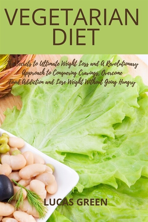VEGETARIAN Diet: The Secrets to Ultimate Weight Loss and A revolutionary approach to conquer cravings, overcome food addiction, and los (Paperback)