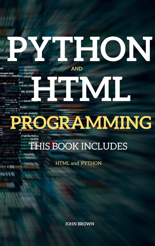 Python and HTML Programming: THIS BOOK INCLUDES HTML Programming + Python for Beginners (Hardcover)