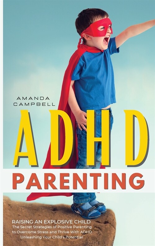 ADHD Parenting: The Secret Strategies of Positive Parenting to Overcome Stress and Thrive With ADHD Unleashing Your Childs Potential (Hardcover)