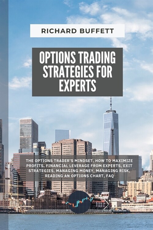 Options Trading Strategies for Experts: The Options Traders Mindset, How to Maximize Profits, Financial Leverage from Experts, Exit Strategies, Manag (Paperback)