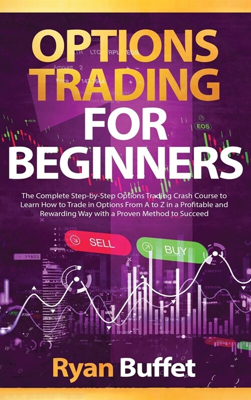 Options Trading For Beginners: The Complete Step-by-Step Options Trading Crash Course to Learn How to Trade in Options From A to Z in a Profitable an (Hardcover)