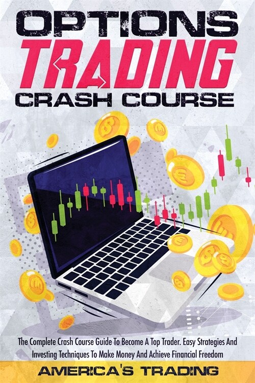 Options Trading Crash Course: The Complete Crash Course Guide To Become A Top Trader. Easy Strategies And Investing Techniques To Make Money And Ach (Paperback)