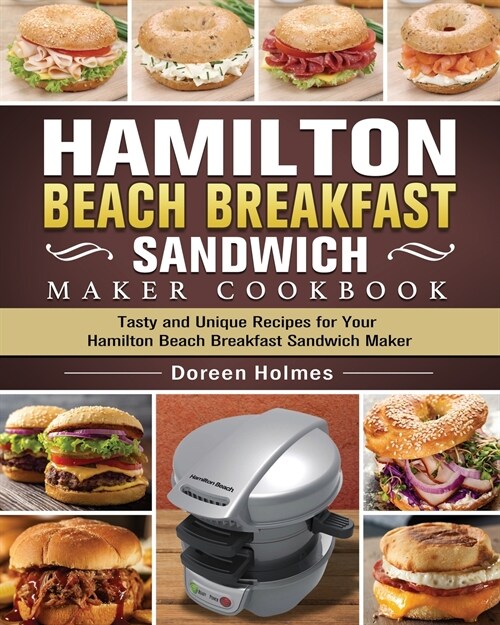 Hamilton Beach Breakfast Sandwich Maker Cookbook: Tasty and Unique Recipes for Your Hamilton Beach Breakfast Sandwich Maker (Paperback)