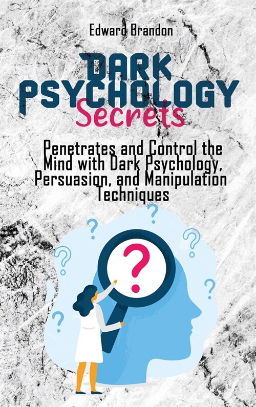 Dark Psychology Secrets: Penetrates and Control the Mind with Dark Psychology, Persuasion, and Manipulation Techniques (Hardcover)